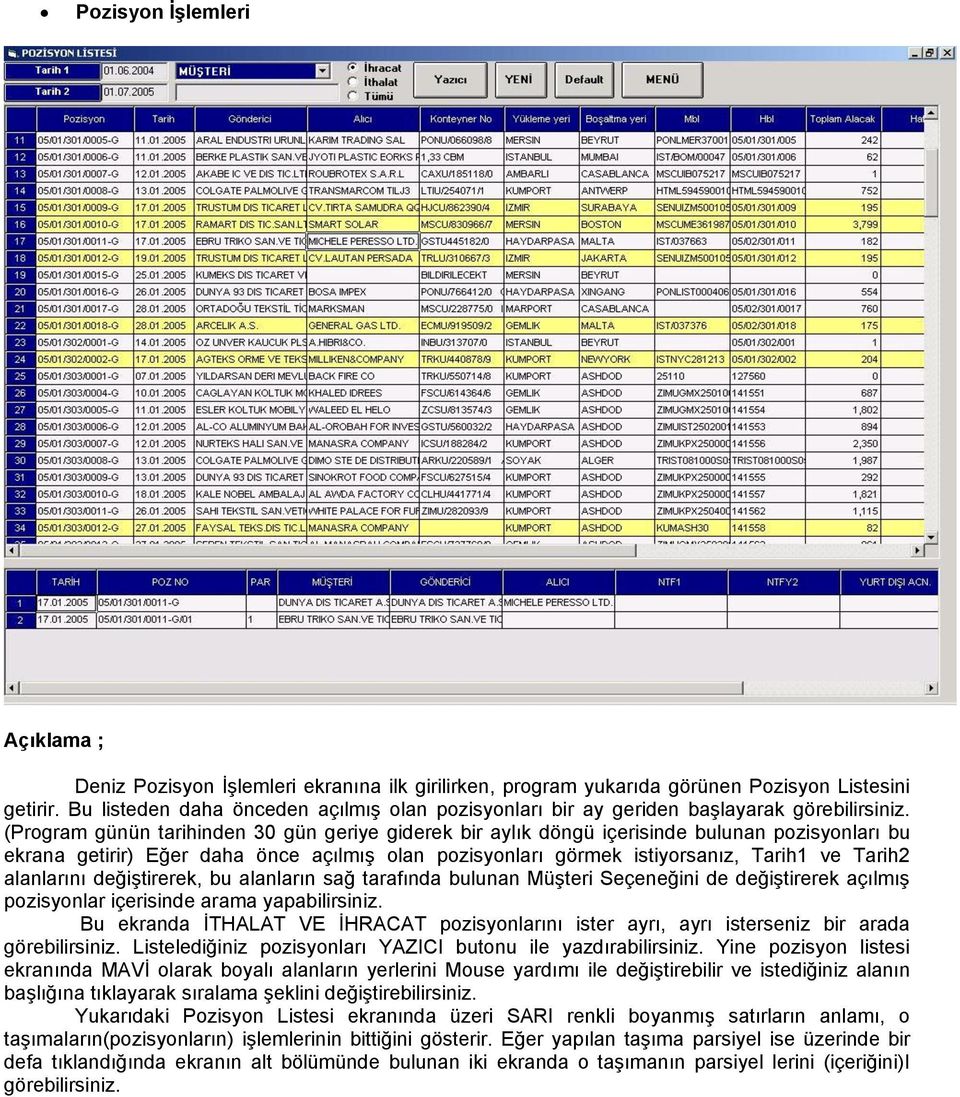 (Program günün tarihinden 30 gün geriye giderek bir aylık döngü içerisinde bulunan pozisyonları bu ekrana getirir) Eğer daha önce açılmış olan pozisyonları görmek istiyorsanız, Tarih1 ve Tarih2