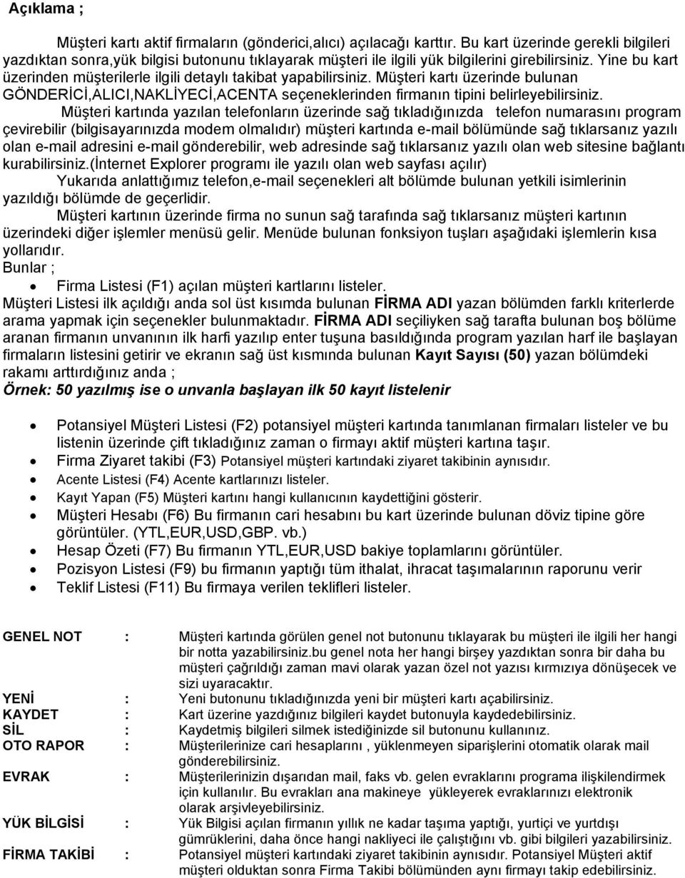 Yine bu kart üzerinden müşterilerle ilgili detaylı takibat yapabilirsiniz. Müşteri kartı üzerinde bulunan GÖNDERİCİ,ALICI,NAKLİYECİ,ACENTA seçeneklerinden firmanın tipini belirleyebilirsiniz.