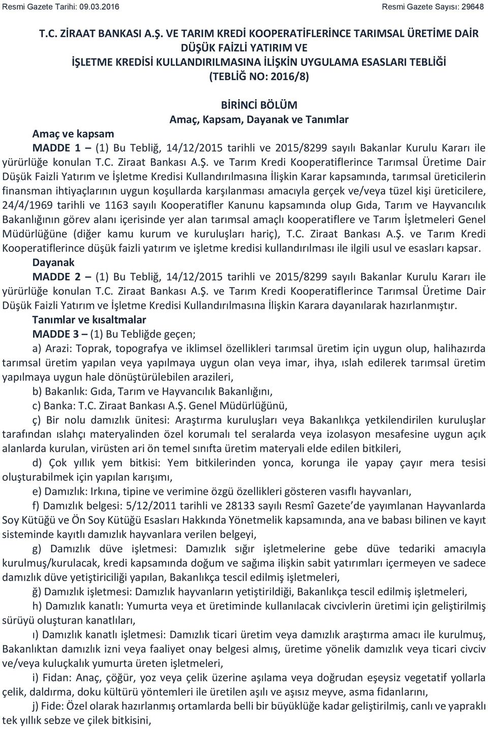 Dayanak ve Tanımlar Amaç ve kapsam MADDE 1 (1) Bu Tebliğ, 14/12/2015 tarihli ve 2015/8299 sayılı Bakanlar Kurulu Kararı ile yürürlüğe konulan T.C. Ziraat Bankası A.Ş.