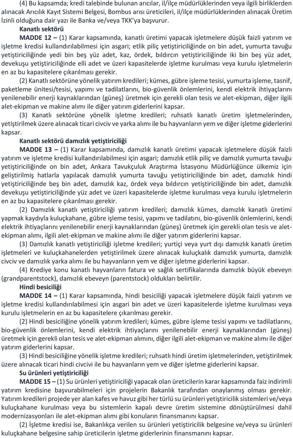 Kanatlı sektörü MADDE 12 (1) Karar kapsamında, kanatlı üretimi yapacak işletmelere düşük faizli yatırım ve işletme kredisi kullandırılabilmesi için asgari; etlik piliç yetiştiriciliğinde on bin adet,