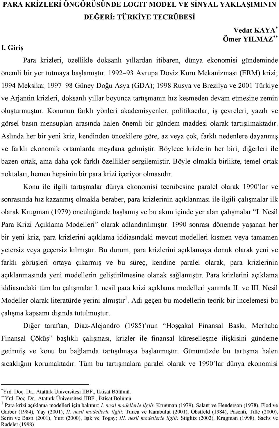 1992 93 Avrupa Döviz Kuru Mekanizması (ERM) krizi; 1994 Meksika; 1997 98 Güney Doğu Asya (GDA); 1998 Rusya ve Brezilya ve 2001 Türkiye ve Arjantin krizleri, doksanlı yıllar boyunca tartışmanın hız