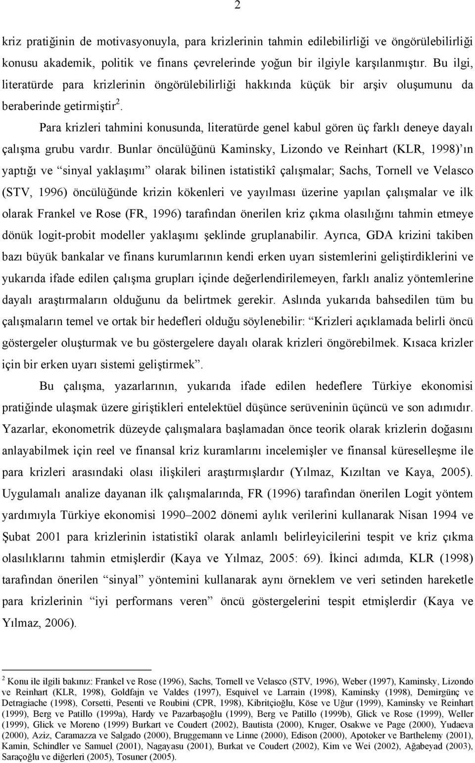 Para krizleri tahmini konusunda, literatürde genel kabul gören üç farklı deneye dayalı çalışma grubu vardır.