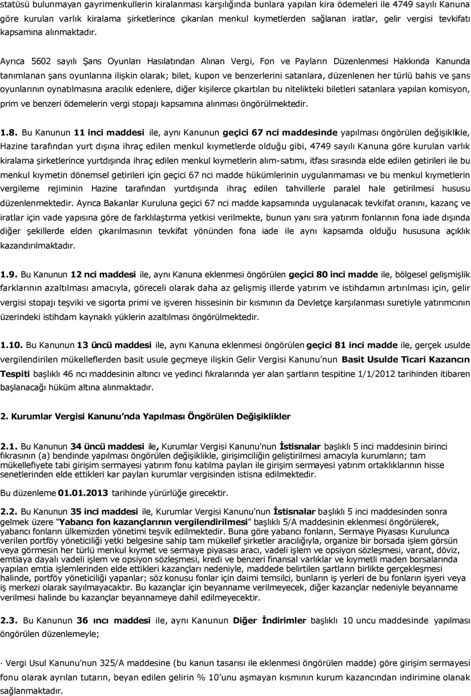 Ayrıca 5602 sayılı Şans Oyunları Hasılatından Alınan Vergi, Fon ve Payların Düzenlenmesi Hakkında Kanunda tanımlanan şans oyunlarına ilişkin olarak; bilet, kupon ve benzerlerini satanlara, düzenlenen