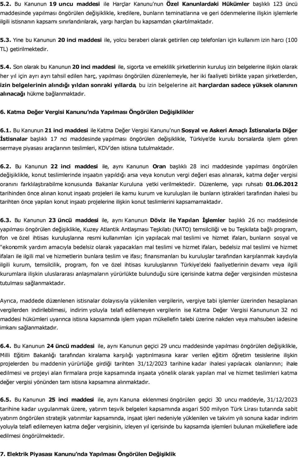 Yine bu Kanunun 20 inci maddesi ile, yolcu beraberi olarak getirilen cep telefonları için kullanım izin harcı (100 TL) getirilmektedir. 5.4.