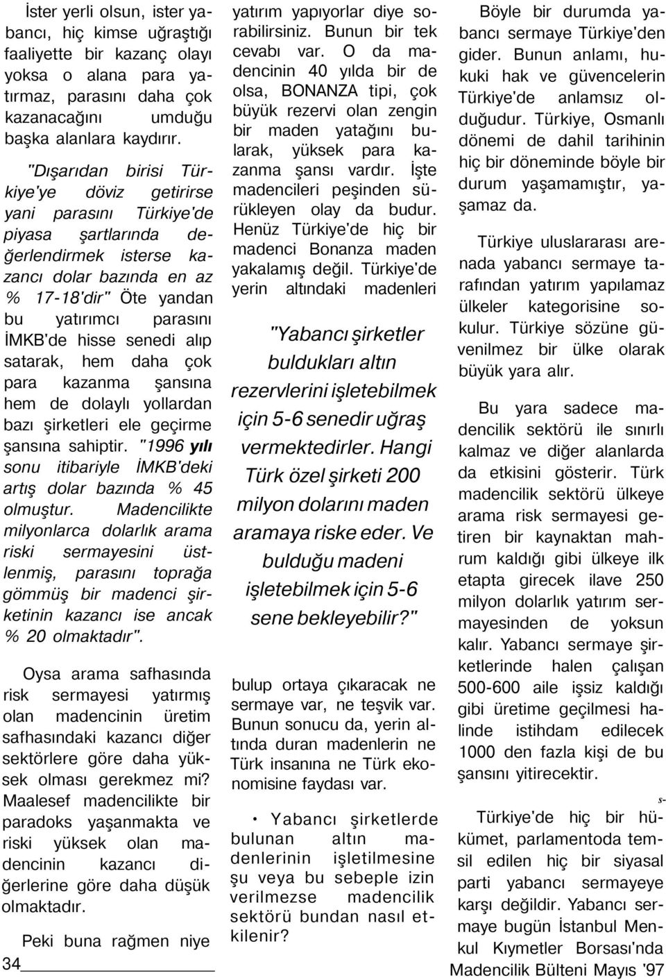 senedi alıp satarak, hem daha çok para kazanma şansına hem de dolaylı yollardan bazı şirketleri ele geçirme şansına sahiptir. "1996 yılı sonu itibariyle İMKB'deki artış dolar bazında % 45 olmuştur.