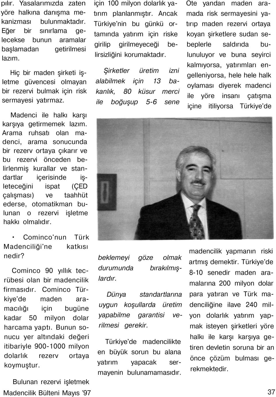 Arama ruhsatı olan madenci, arama sonucunda bir rezerv ortaya çıkarır ve bu rezervi önceden belirlenmiş kurallar ve standartlar içerisinde işleteceğini ispat (ÇED çalışması) ve taahhüt ederse,