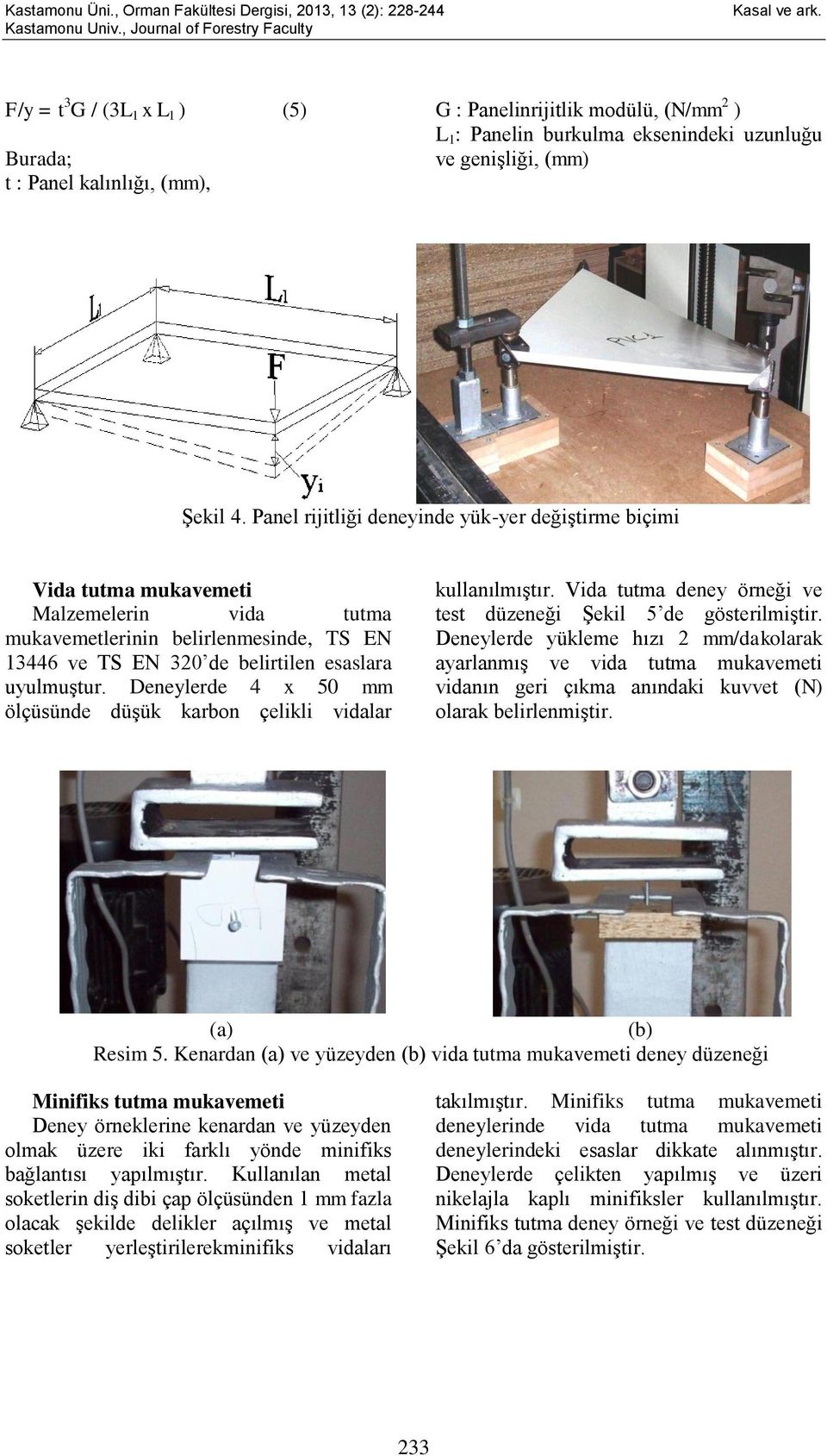 Deneylerde 4 x 50 mm ölçüsünde düşük karbon çelikli vidalar kullanılmıştır. Vida tutma deney örneği ve test düzeneği Şekil 5 de gösterilmiştir.