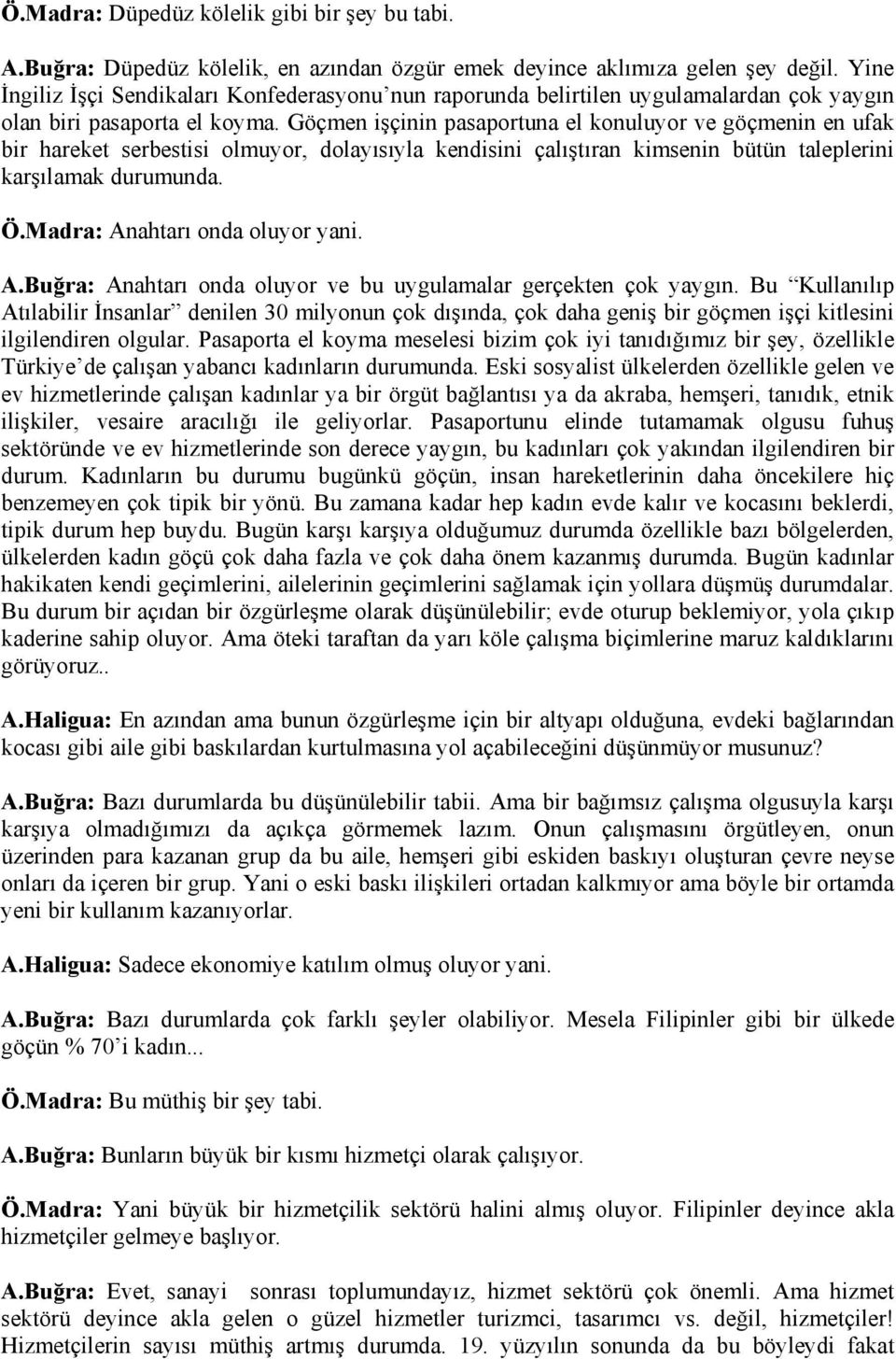 Göçmen işçinin pasaportuna el konuluyor ve göçmenin en ufak bir hareket serbestisi olmuyor, dolayısıyla kendisini çalıştıran kimsenin bütün taleplerini karşılamak durumunda. Ö.