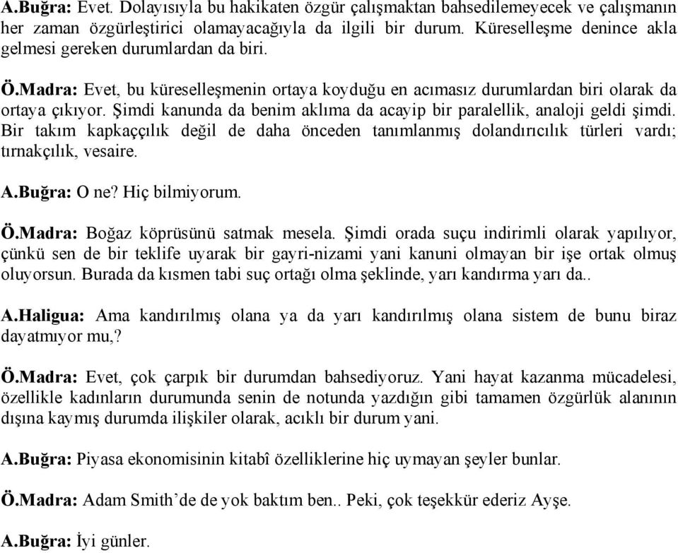 Şimdi kanunda da benim aklıma da acayip bir paralellik, analoji geldi şimdi. Bir takım kapkaççılık değil de daha önceden tanımlanmış dolandırıcılık türleri vardı; tırnakçılık, vesaire. A.Buğra: O ne?