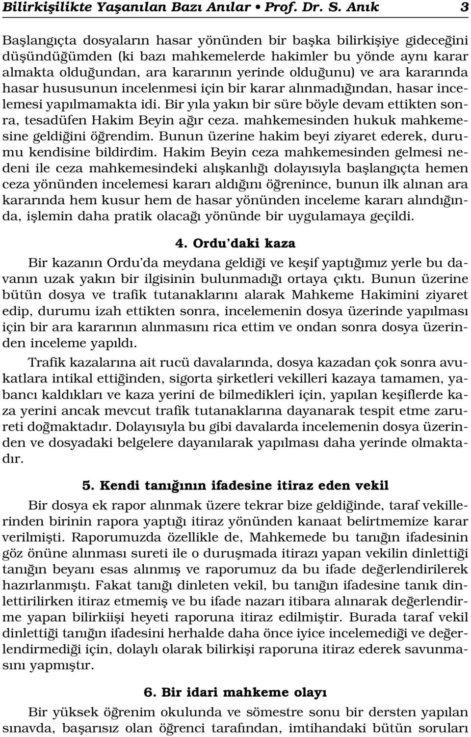 ara karar nda hasar hususunun incelenmesi için bir karar al nmad ndan, hasar incelemesi yap lmamakta idi. Bir y la yak n bir süre böyle devam ettikten sonra, tesadüfen Hakim Beyin a r ceza.