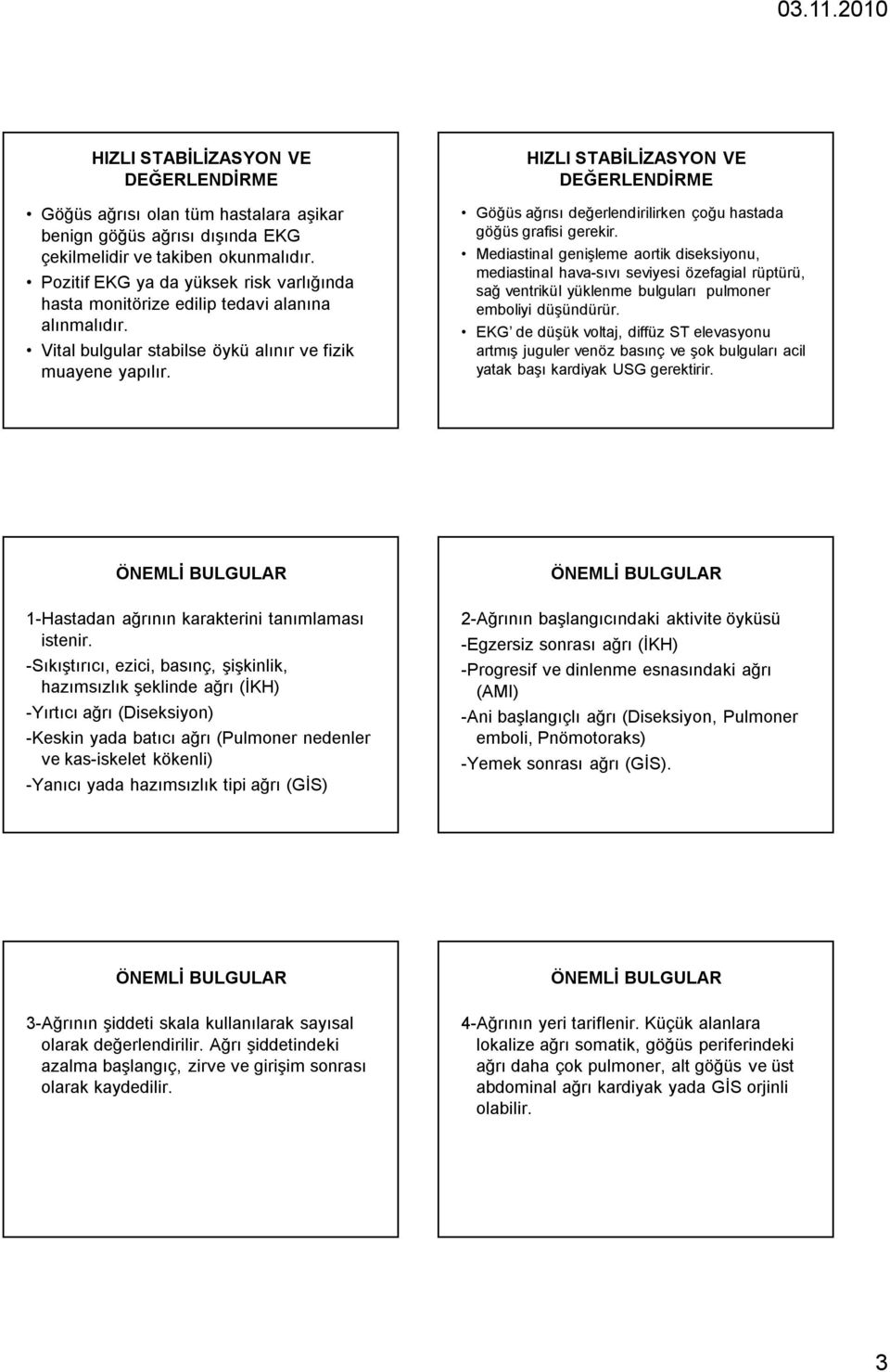 HIZLI STABİLİZASYON VE DEĞERLENDİRME Göğüs ağrısı değerlendirilirken çoğu hastada göğüs grafisi gerekir.