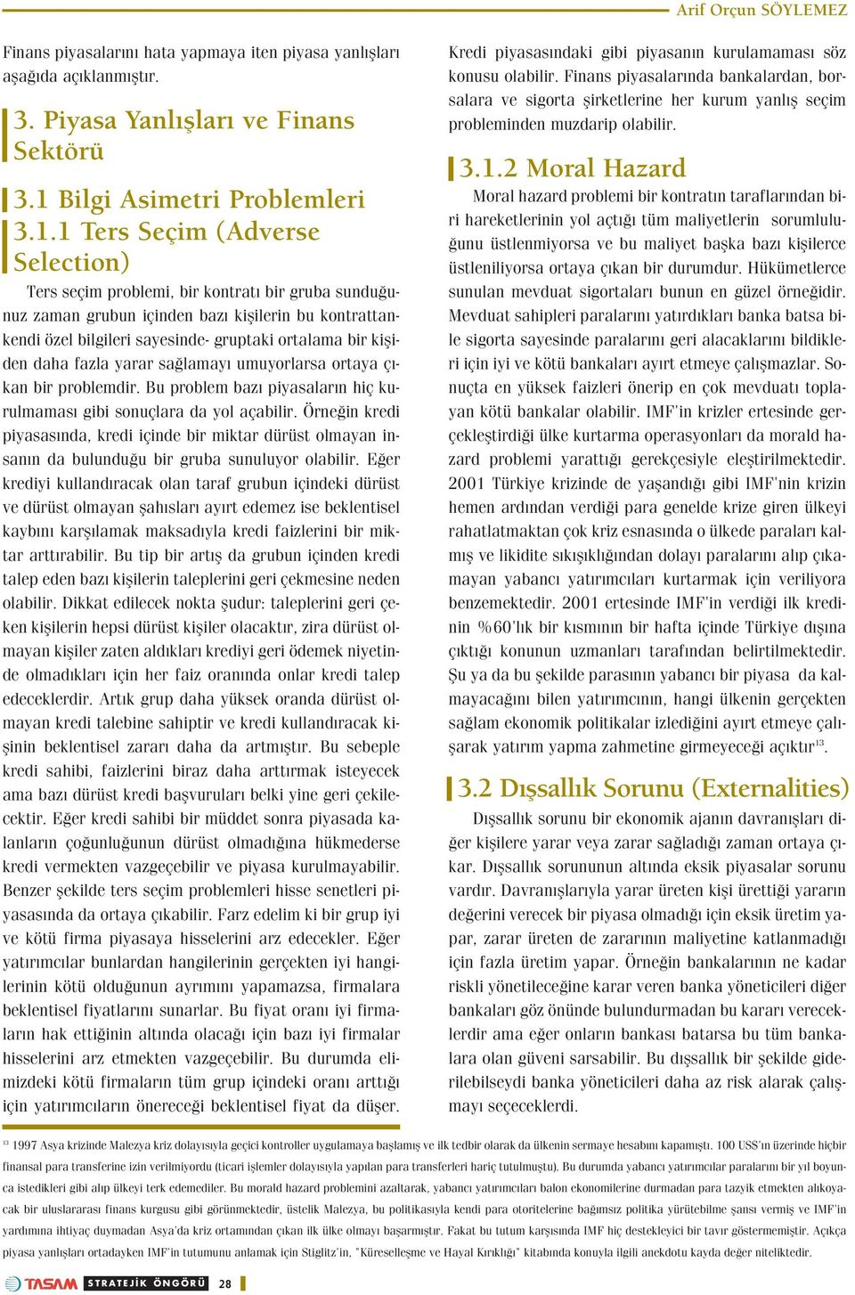 1 Ters Seçim (Adverse Selection) Ters seçim problemi, bir kontrat bir gruba sundu unuz zaman grubun içinden baz kiflilerin bu kontrattankendi özel bilgileri sayesinde- gruptaki ortalama bir kifliden