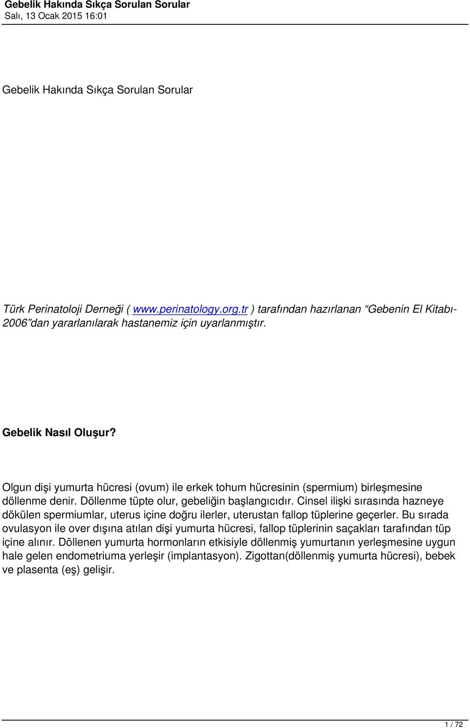 Cinsel ilişki sırasında hazneye dökülen spermiumlar, uterus içine doğru ilerler, uterustan fallop tüplerine geçerler.