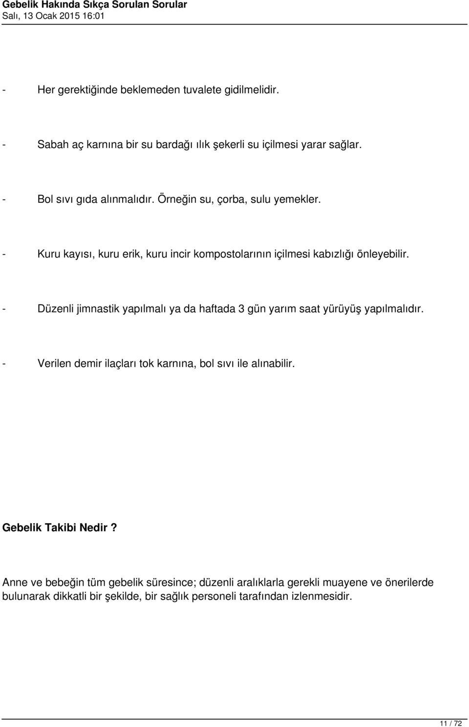 - Düzenli jimnastik yapılmalı ya da haftada 3 gün yarım saat yürüyüş yapılmalıdır. - Verilen demir ilaçları tok karnına, bol sıvı ile alınabilir.