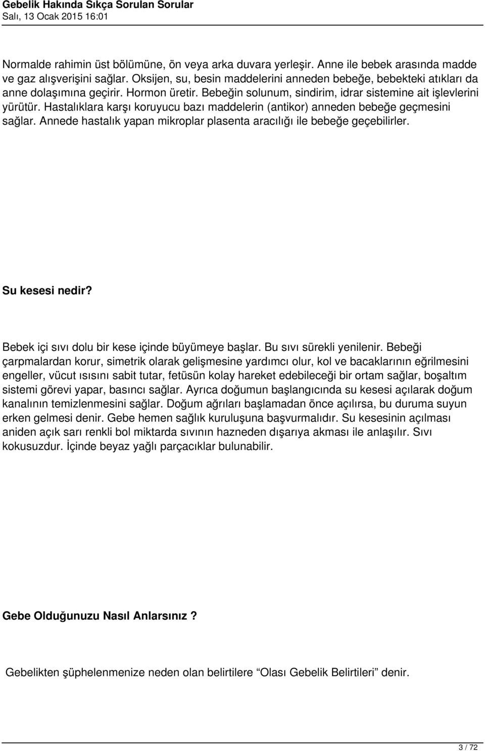 Hastalıklara karşı koruyucu bazı maddelerin (antikor) anneden bebeğe geçmesini sağlar. Annede hastalık yapan mikroplar plasenta aracılığı ile bebeğe geçebilirler. Su kesesi nedir?