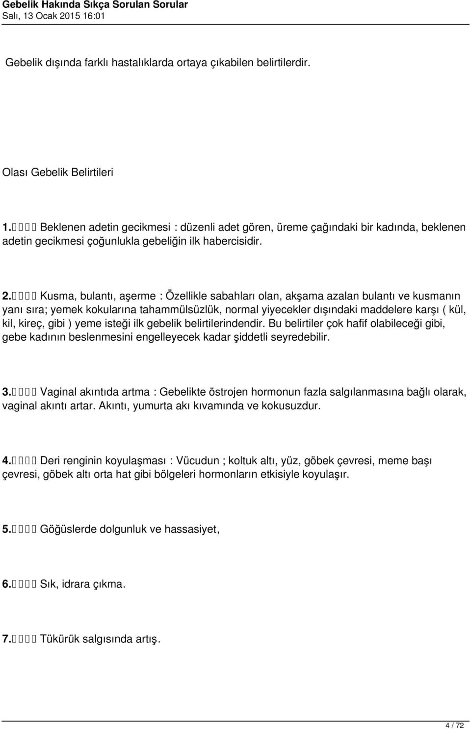 Kusma, bulantı, aşerme : Özellikle sabahları olan, akşama azalan bulantı ve kusmanın yanı sıra; yemek kokularına tahammülsüzlük, normal yiyecekler dışındaki maddelere karşı ( kül, kil, kireç, gibi )