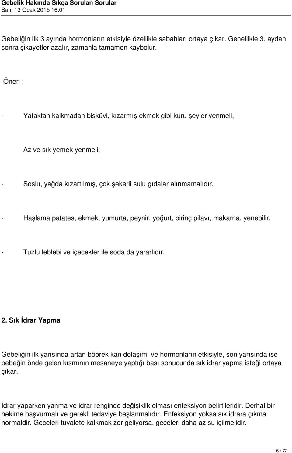 - Haşlama patates, ekmek, yumurta, peynir, yoğurt, pirinç pilavı, makarna, yenebilir. - Tuzlu leblebi ve içecekler ile soda da yararlıdır. 2.