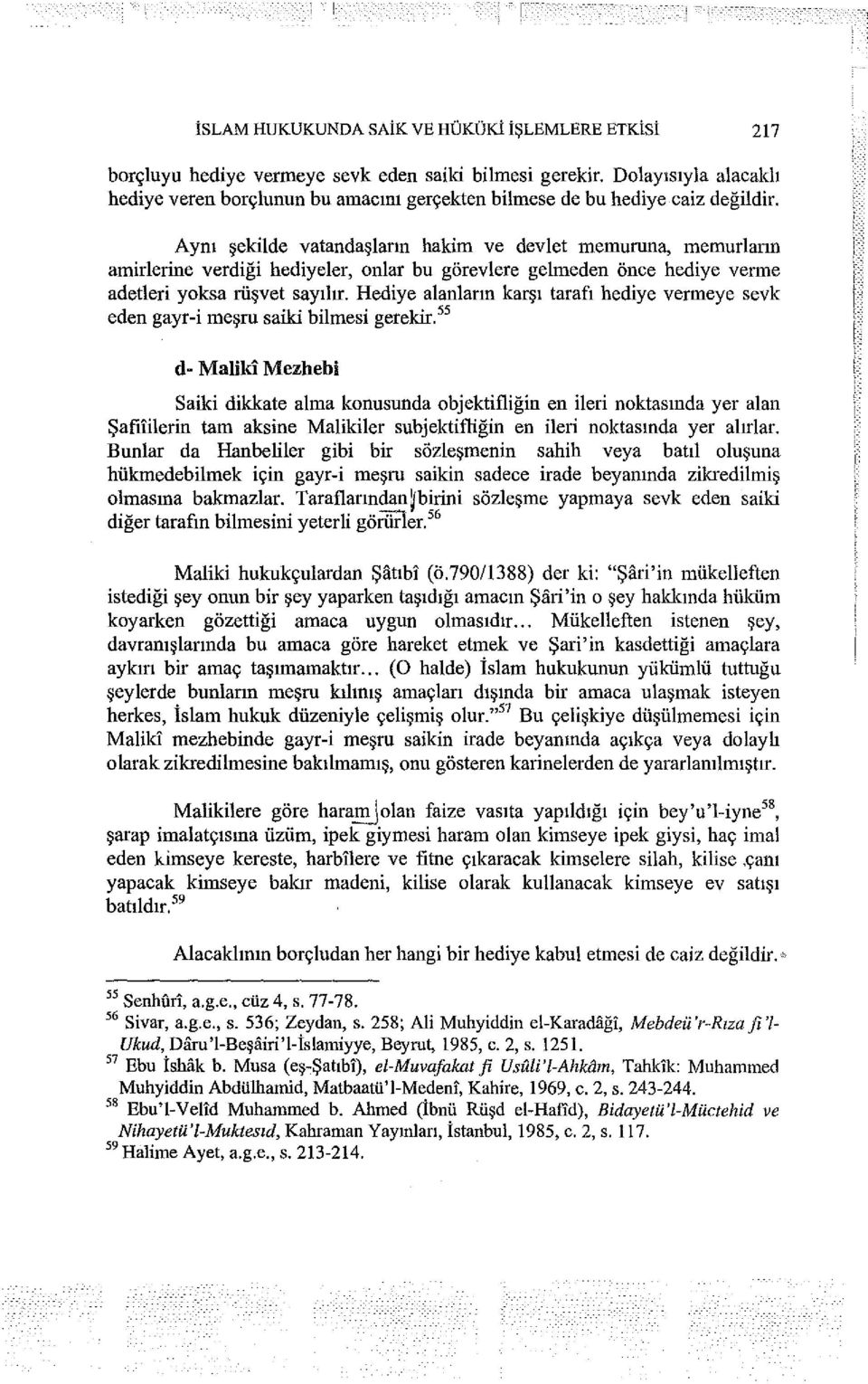 Aynı şekilde vatandaşların hakim ve devlet memuruna, memurların amirlerine verdiği hediyeler, onlar bu görevlere gelmeden önce hediye verme adetleri yoksa rüşvet sayılır.