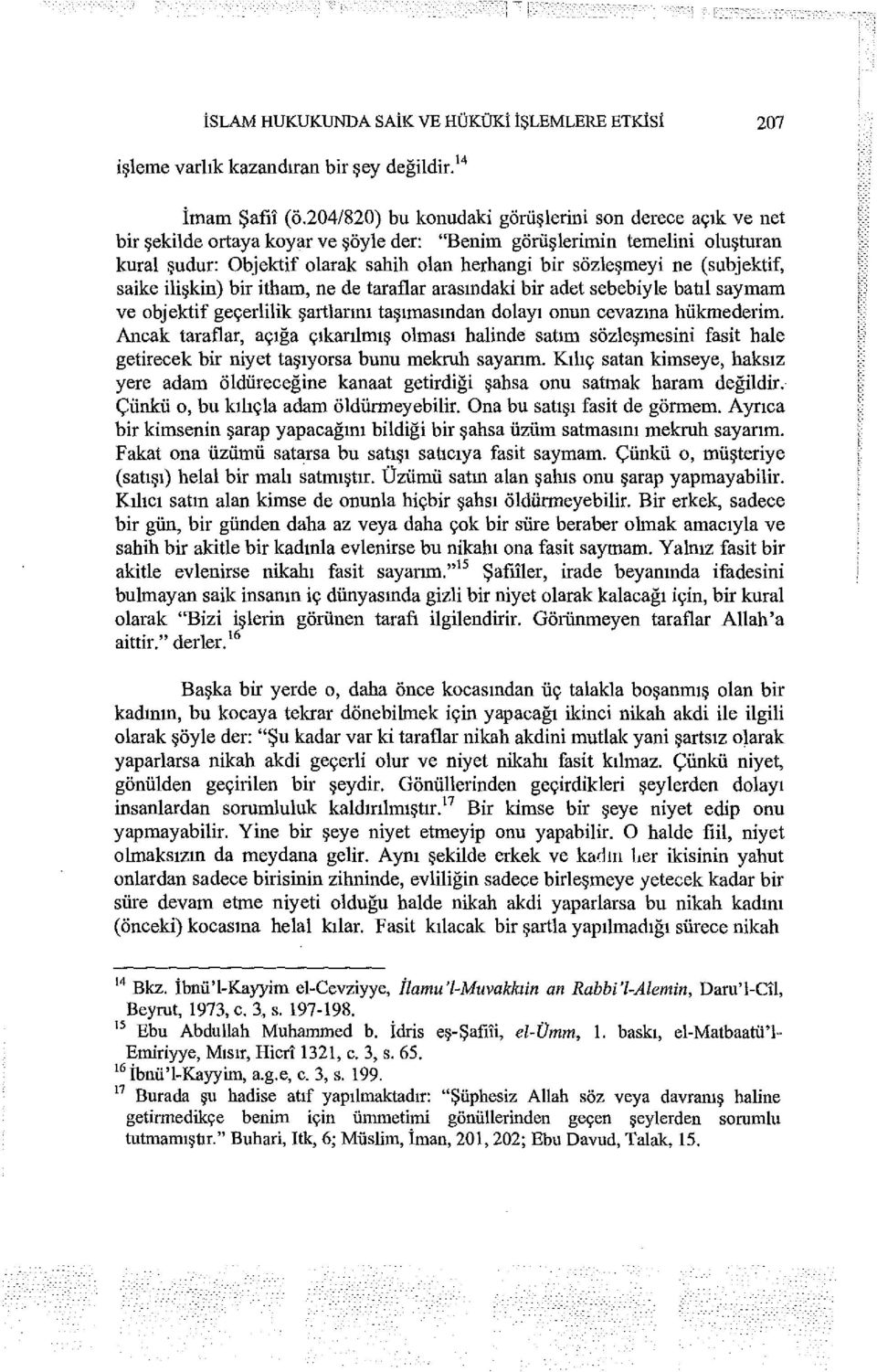 ne (subjektif, saike ilişkin) bir itham, ne de taraflar arasındaki bir adet sebebiyle batı! sayınam ve objektif geçerlilik şartlarını taşımasından dolayı onun cevazına hükmederim.