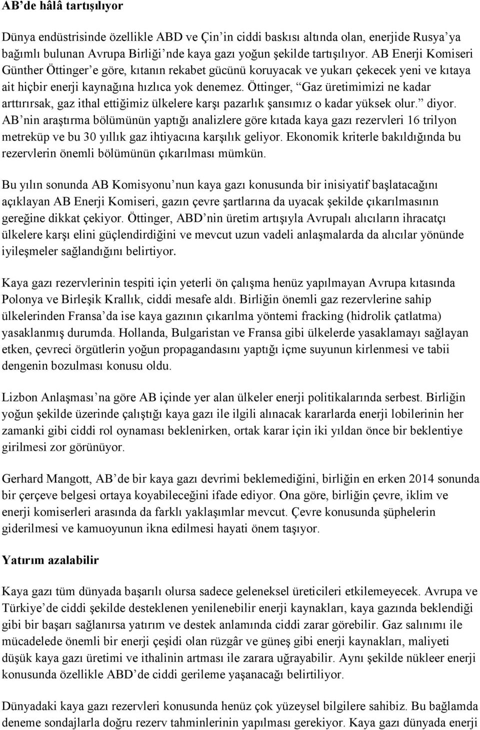 Öttinger, Gaz üretimimizi ne kadar arttırırsak, gaz ithal ettiğimiz ülkelere karşı pazarlık şansımız o kadar yüksek olur. diyor.