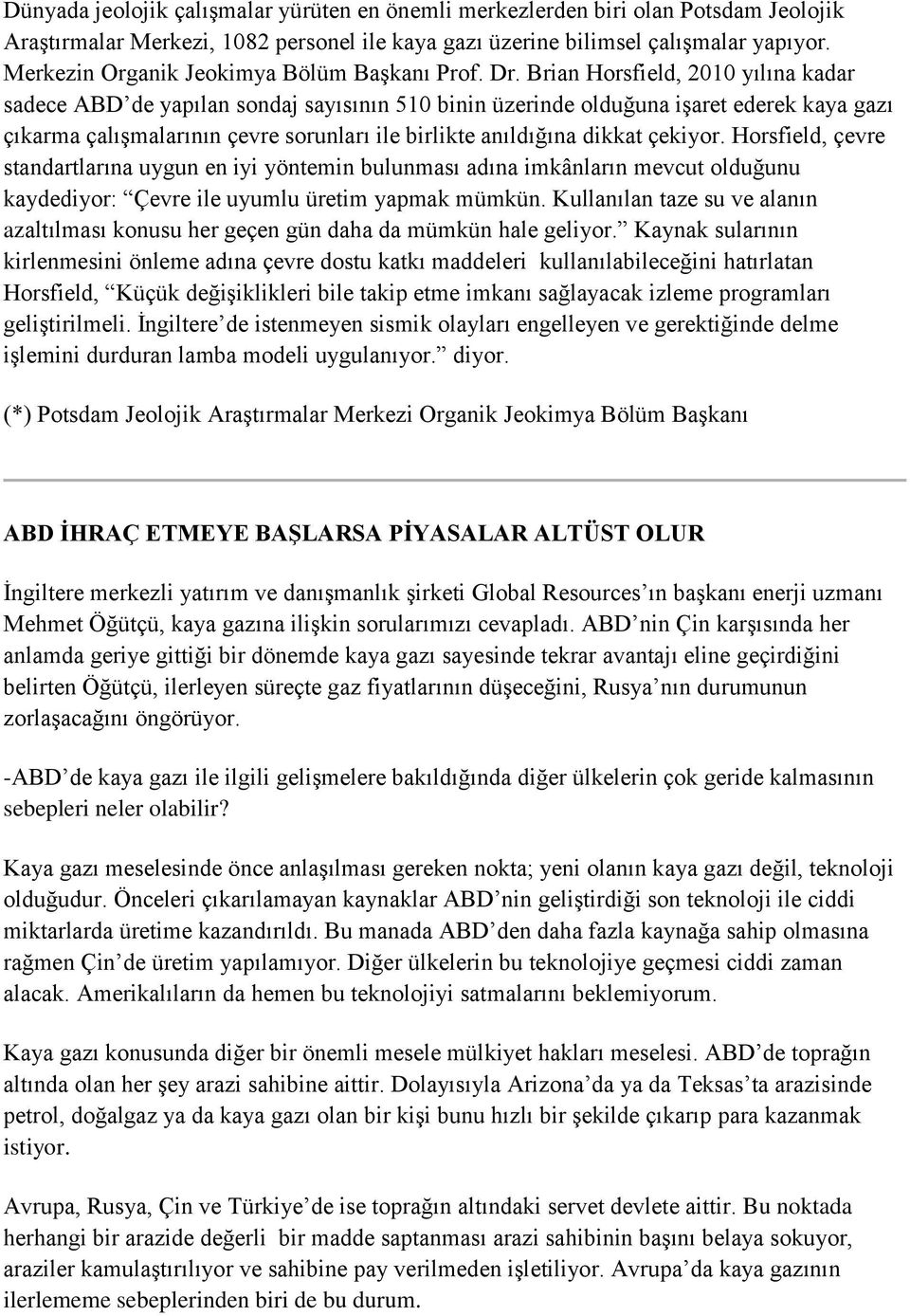 Brian Horsfield, 2010 yılına kadar sadece ABD de yapılan sondaj sayısının 510 binin üzerinde olduğuna işaret ederek kaya gazı çıkarma çalışmalarının çevre sorunları ile birlikte anıldığına dikkat