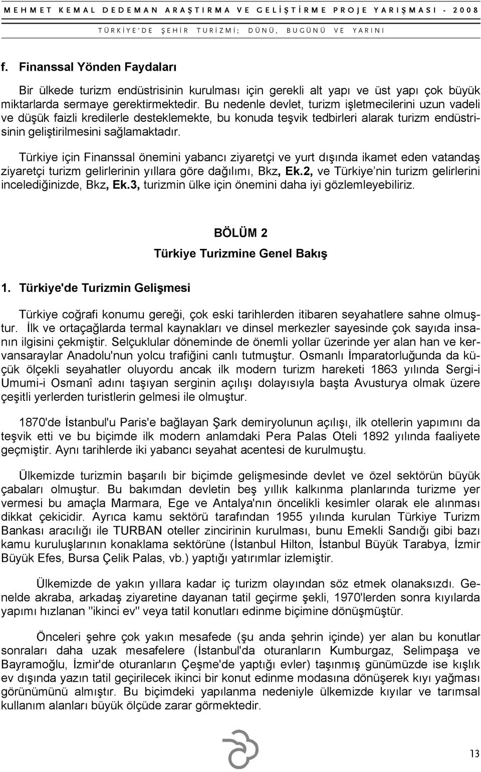 Türkiye için Finanssal önemini yabancı ziyaretçi ve yurt dışında ikamet eden vatandaş ziyaretçi turizm gelirlerinin yıllara göre dağılımı, Bkz, Ek.