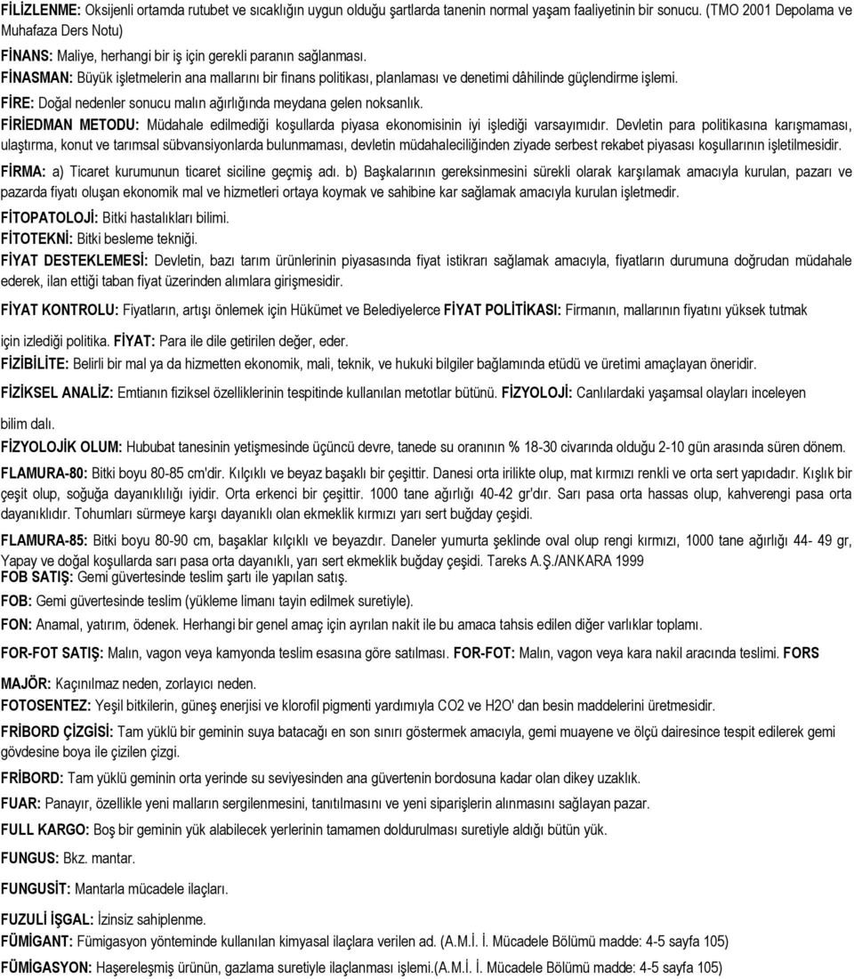 FİNASMAN: Büyük işletmelerin ana mallarını bir finans politikası, planlaması ve denetimi dâhilinde güçlendirme işlemi. FİRE: Doğal nedenler sonucu malın ağırlığında meydana gelen noksanlık.