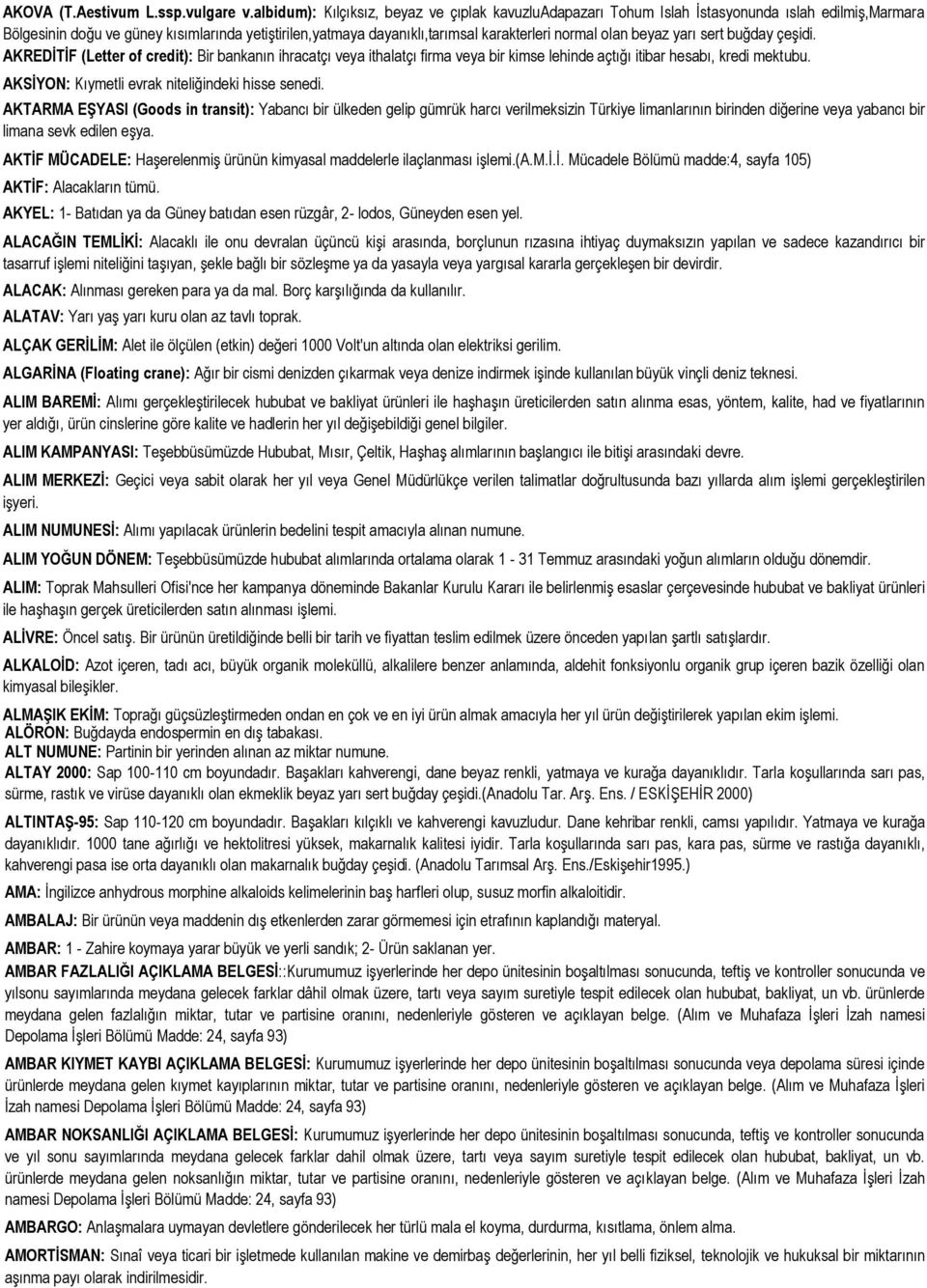 olan beyaz yarı sert buğday çeşidi. AKREDİTİF (Letter of credit): Bir bankanın ihracatçı veya ithalatçı firma veya bir kimse lehinde açtığı itibar hesabı, kredi mektubu.