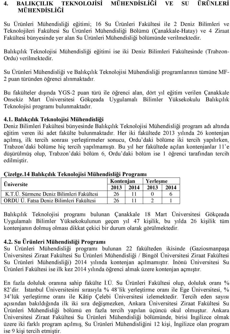 Balıkçılık Teknolojisi Mühendisliği eğitimi ise iki Deniz Bilimleri Fakültesinde (Trabzon- Ordu) verilmektedir.