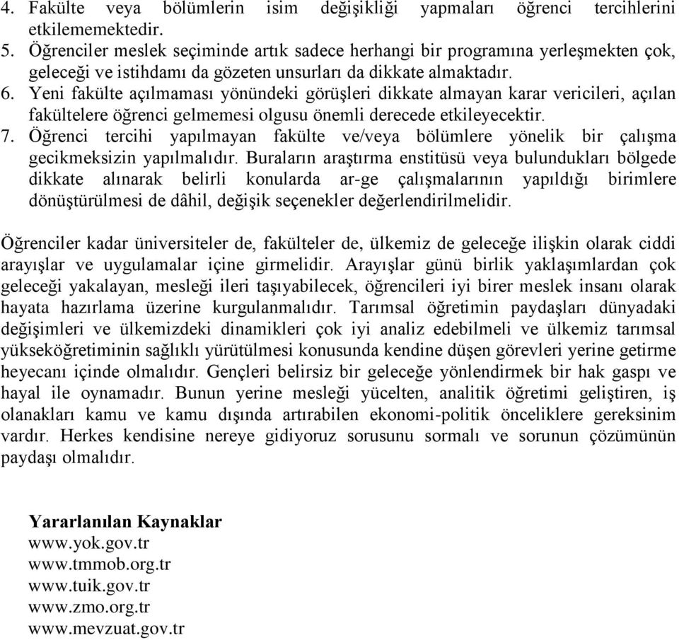 Yeni fakülte açılmaması yönündeki görüşleri dikkate almayan karar vericileri, açılan fakültelere öğrenci gelmemesi olgusu önemli derecede etkileyecektir. 7.