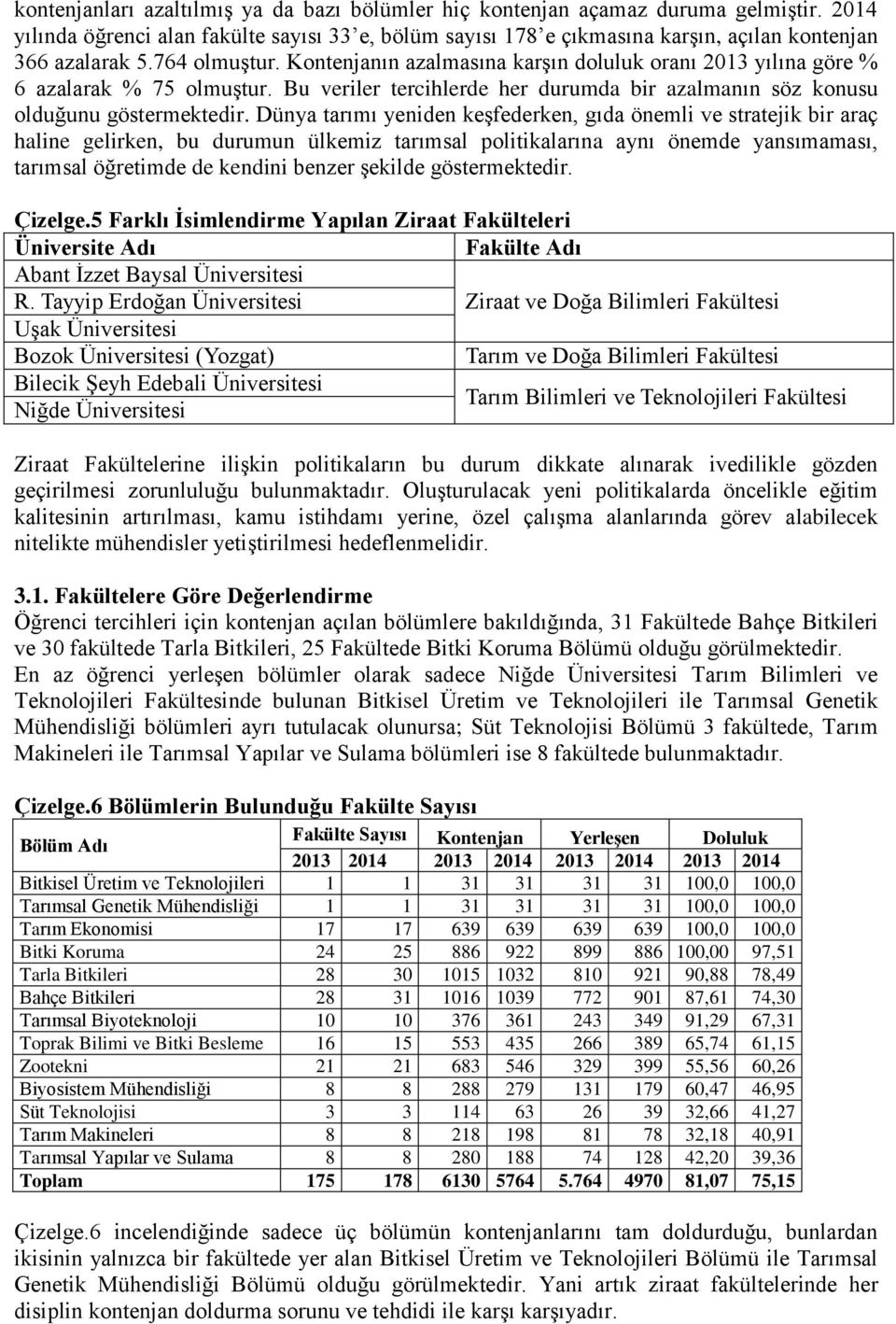 Dünya tarımı yeniden keşfederken, gıda önemli ve stratejik bir araç haline gelirken, bu durumun ülkemiz tarımsal politikalarına aynı önemde yansımaması, tarımsal öğretimde de kendini benzer şekilde