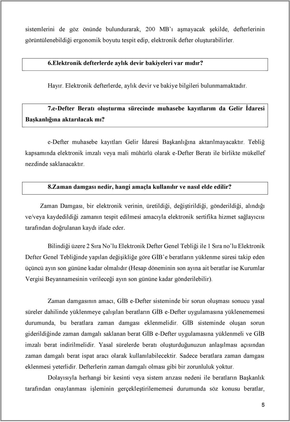 e-Defter Beratı oluşturma sürecinde muhasebe kayıtlarım da Gelir İdaresi Başkanlığına aktarılacak mı? e-defter muhasebe kayıtları Gelir İdaresi Başkanlığına aktarılmayacaktır.