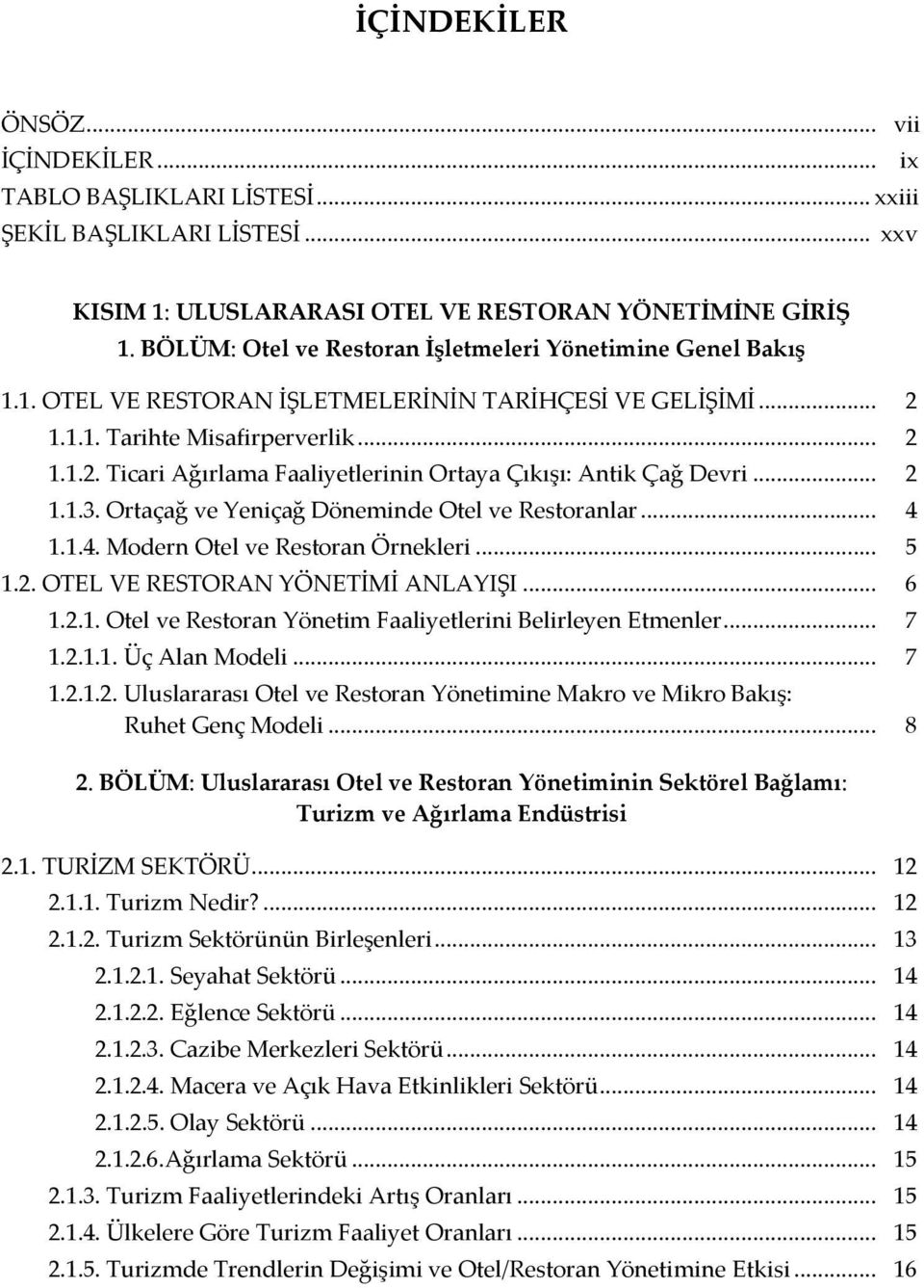 .. 2 1.1.3. Ortaçağ ve Yeniçağ Döneminde Otel ve Restoranlar... 4 1.1.4. Modern Otel ve Restoran Örnekleri... 5 1.2. OTEL VE RESTORAN YÖNETİMİ ANLAYIŞI... 6 1.2.1. Otel ve Restoran Yönetim Faaliyetlerini Belirleyen Etmenler.