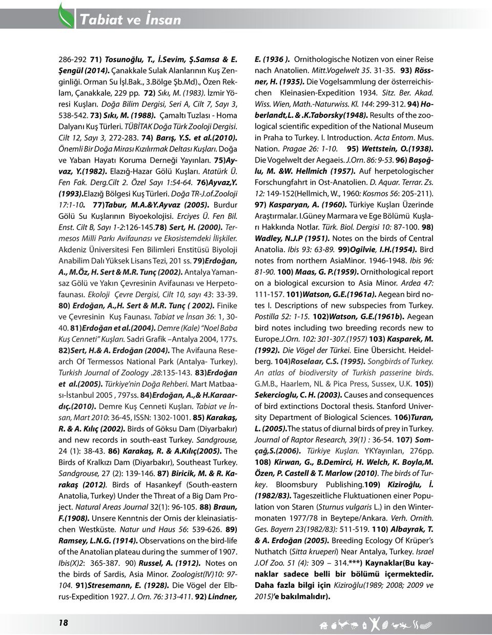 74) Barış, Y.S. et al.(2010). Önemli Bir Doğa Mirası Kızılırmak Deltası Kuşları. Doğa ve Yaban Hayatı Koruma Derneği Yayınları. 75)Ayvaz, Y.(1982). Elazığ-Hazar Gölü Kuşları. Atatürk Ü. Fen Fak. Derg.