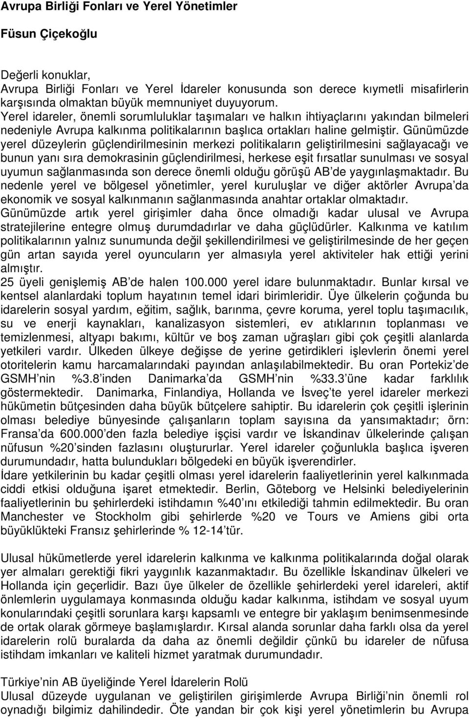 Günümüzde yerel düzeylerin güçlendirilmesinin merkezi politikaların geliştirilmesini sağlayacağı ve bunun yanı sıra demokrasinin güçlendirilmesi, herkese eşit fırsatlar sunulması ve sosyal uyumun