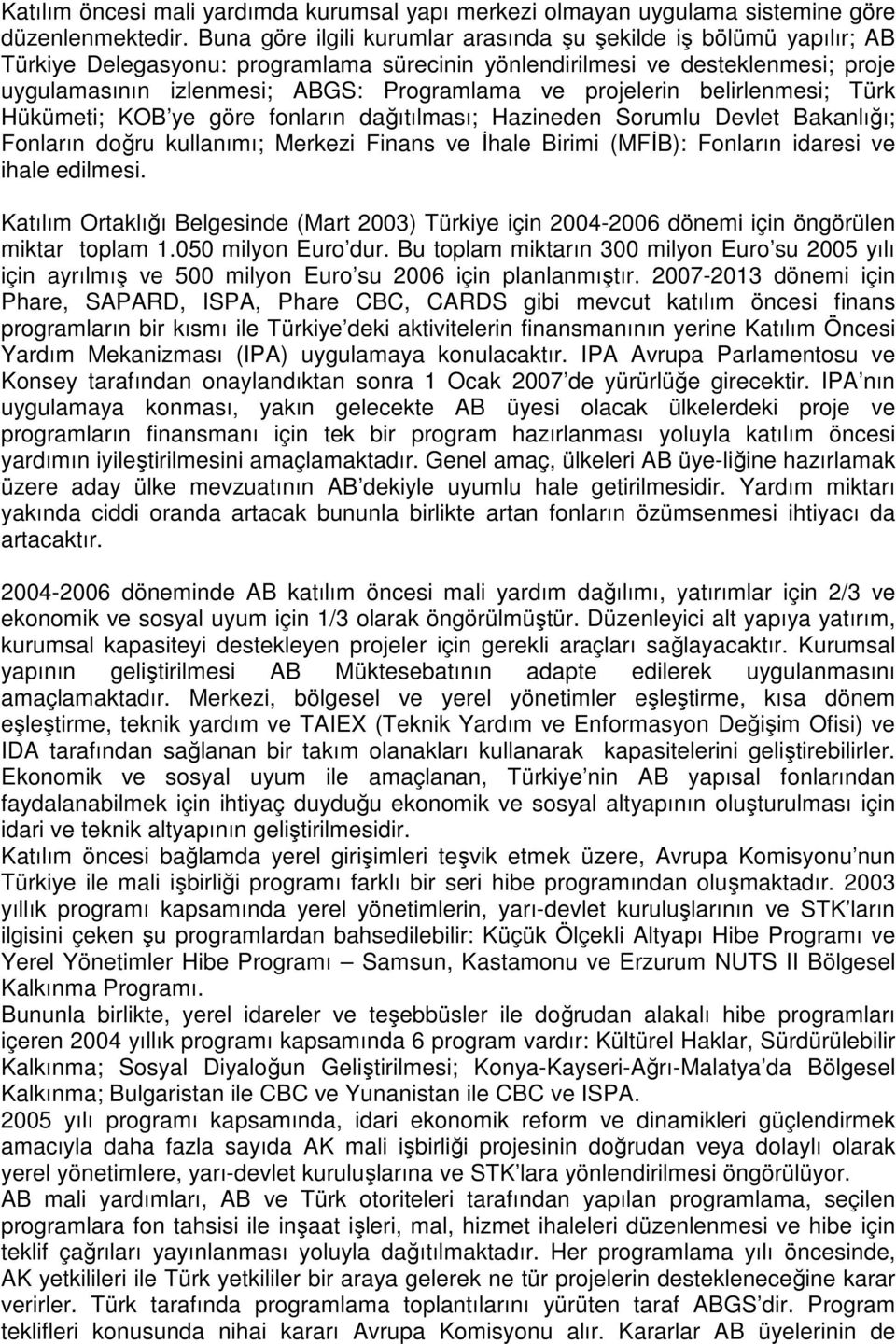 projelerin belirlenmesi; Türk Hükümeti; KOB ye göre fonların dağıtılması; Hazineden Sorumlu Devlet Bakanlığı; Fonların doğru kullanımı; Merkezi Finans ve Đhale Birimi (MFĐB): Fonların idaresi ve