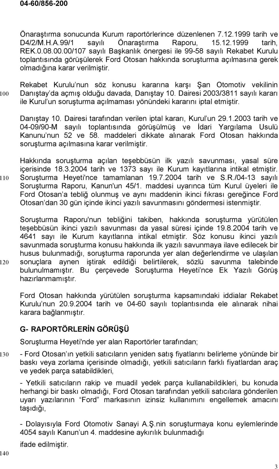 100 Rekabet Kurulu nun söz konusu kararına karşı Şan Otomotiv vekilinin Danıştay da açmış olduğu davada, Danıştay 10.