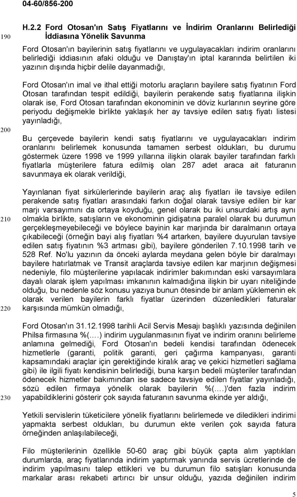 belirlediği iddiasının afaki olduğu ve Danıştay'ın iptal kararında belirtilen iki yazının dışında hiçbir delile dayanmadığı, Ford Otosan'ın imal ve ithal ettiği motorlu araçların bayilere satış