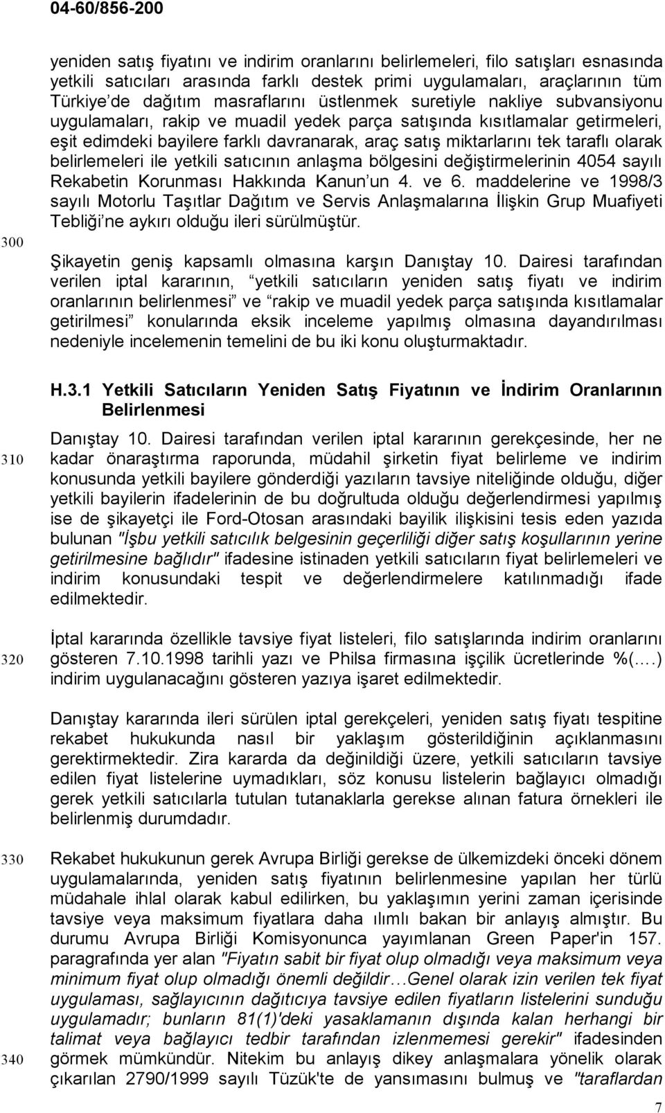 tek taraflı olarak belirlemeleri ile yetkili satıcının anlaşma bölgesini değiştirmelerinin 4054 sayılı Rekabetin Korunması Hakkında Kanun un 4. ve 6.