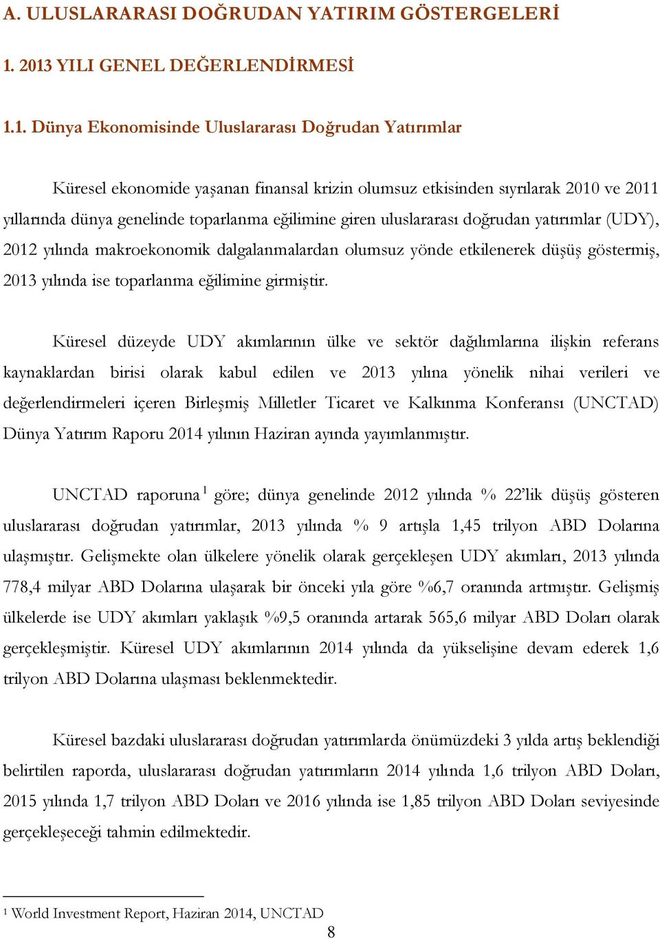 genelinde toparlanma eğilimine giren uluslararası doğrudan yatırımlar (UDY), 2012 yılında makroekonomik dalgalanmalardan olumsuz yönde etkilenerek düşüş göstermiş, 2013 yılında ise toparlanma