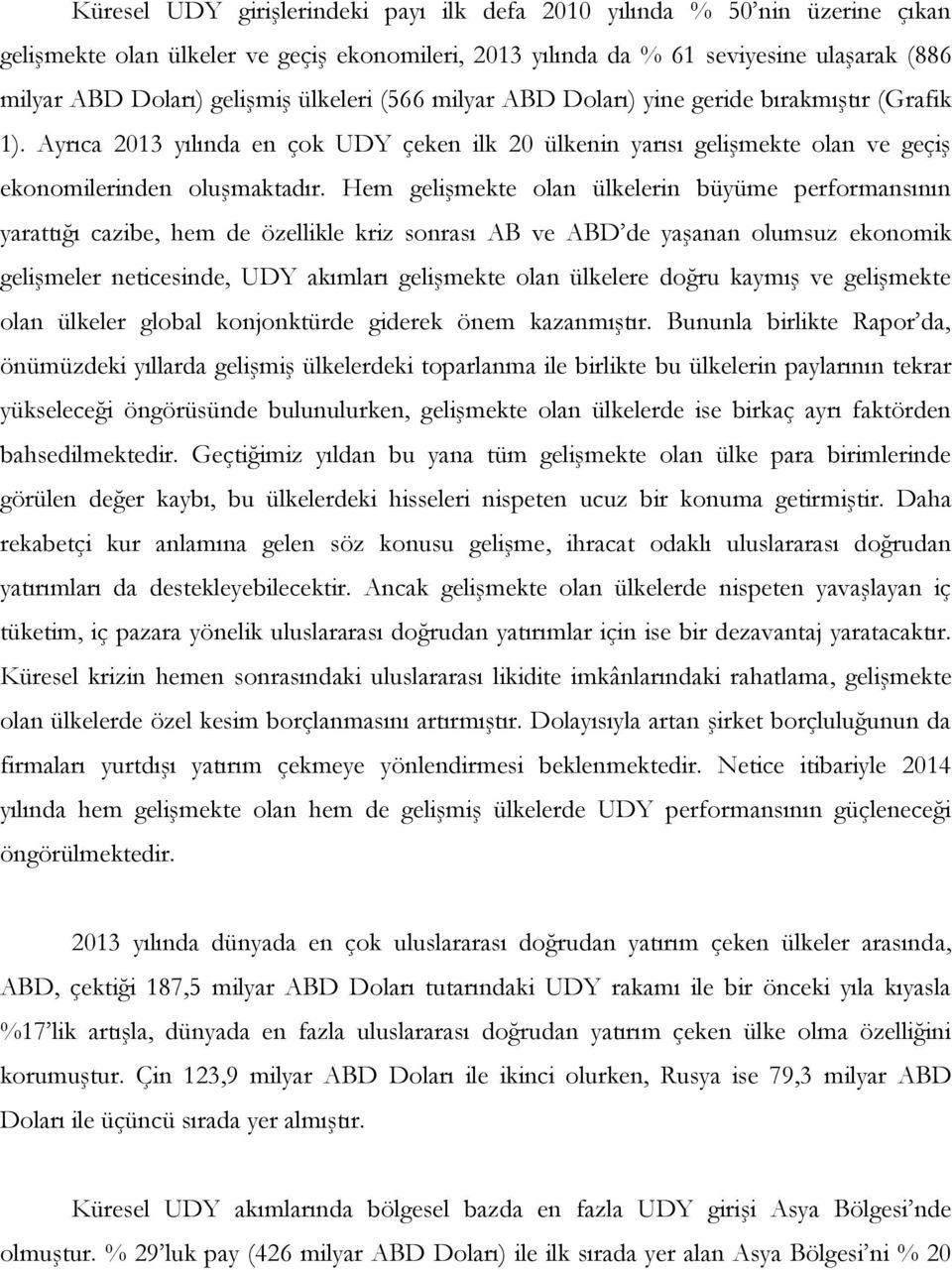 Hem gelişmekte olan ülkelerin büyüme performansının yarattığı cazibe, hem de özellikle kriz sonrası AB ve ABD de yaşanan olumsuz ekonomik gelişmeler neticesinde, UDY akımları gelişmekte olan ülkelere