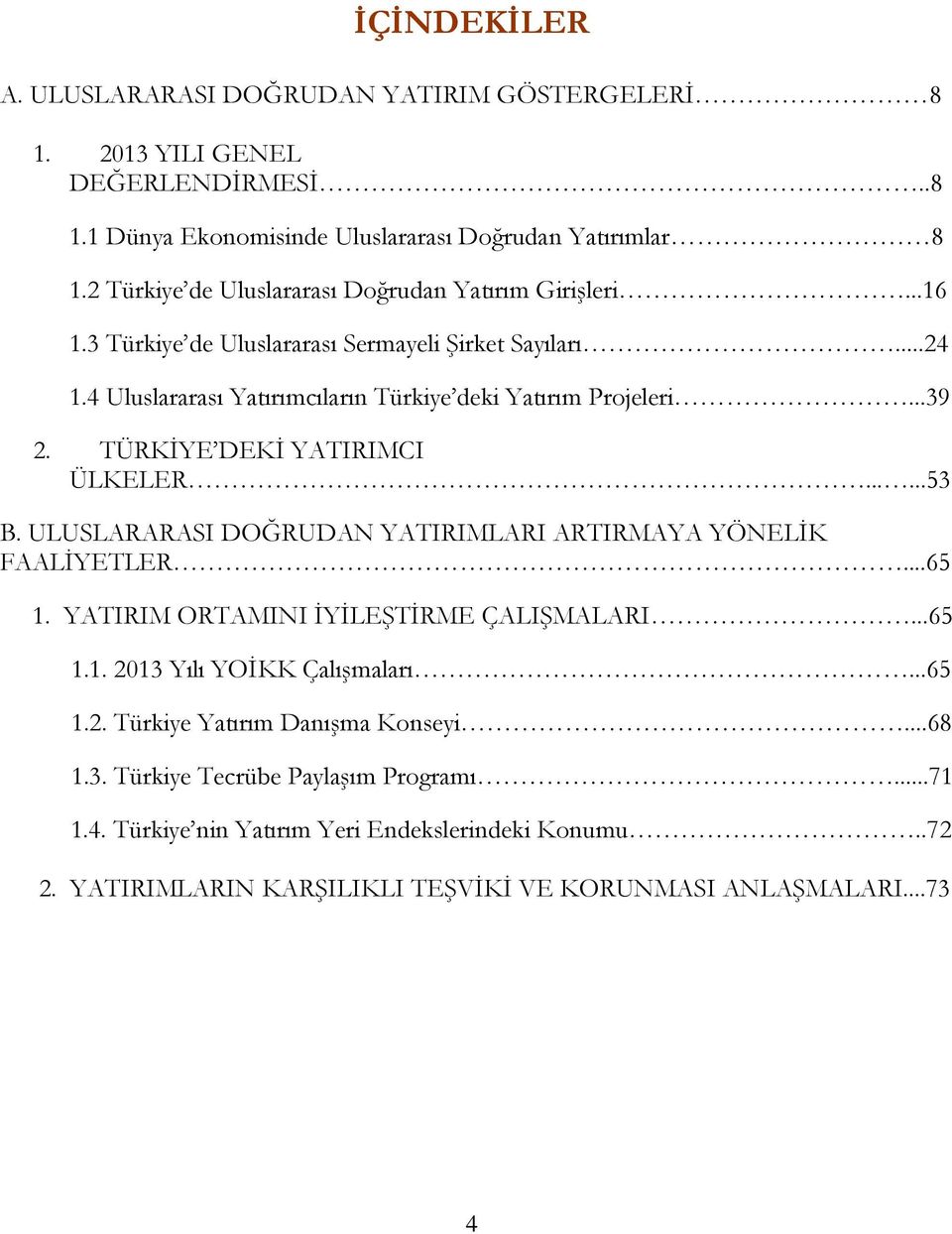 TÜRKİYE DEKİ YATIRIMCI ÜLKELER......53 B. ULUSLARARASI DOĞRUDAN YATIRIMLARI ARTIRMAYA YÖNELİK FAALİYETLER...65 1. YATIRIM ORTAMINI İYİLEŞTİRME ÇALIŞMALARI...65 1.1. 2013 Yılı YOİKK Çalışmaları.