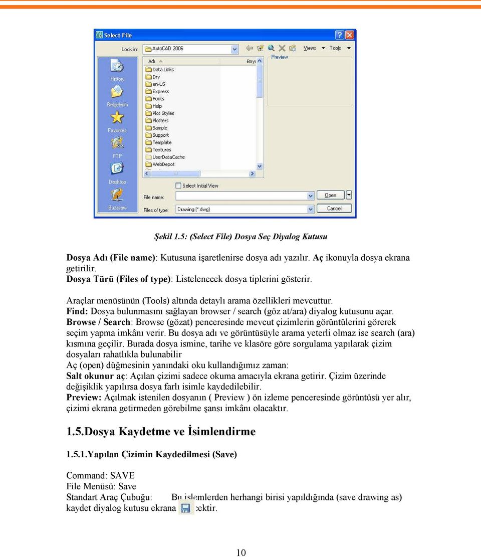 Find: Dosya bulunmasını sağlayan browser / search (göz at/ara) diyalog kutusunu açar. Browse / Search: Browse (gözat) penceresinde mevcut çizimlerin görüntülerini görerek seçim yapma imkânı verir.