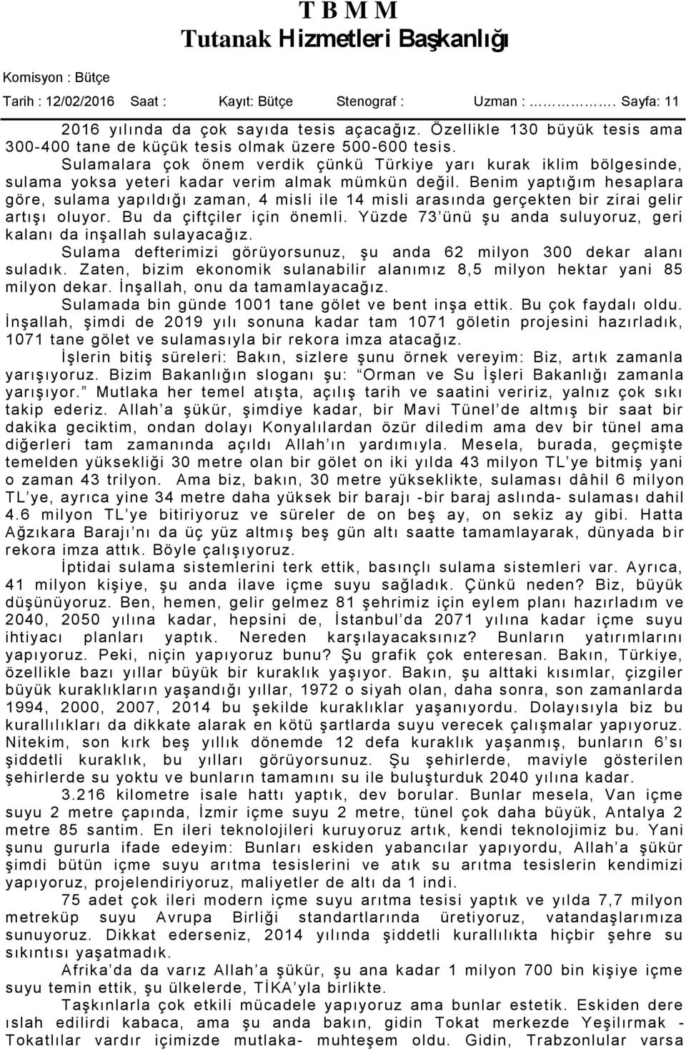 Benim yaptığım hesaplara göre, sulama yapıldığı zaman, 4 misli ile 14 misli arasında gerçekten bir zirai gelir artışı oluyor. Bu da çiftçiler için önemli.