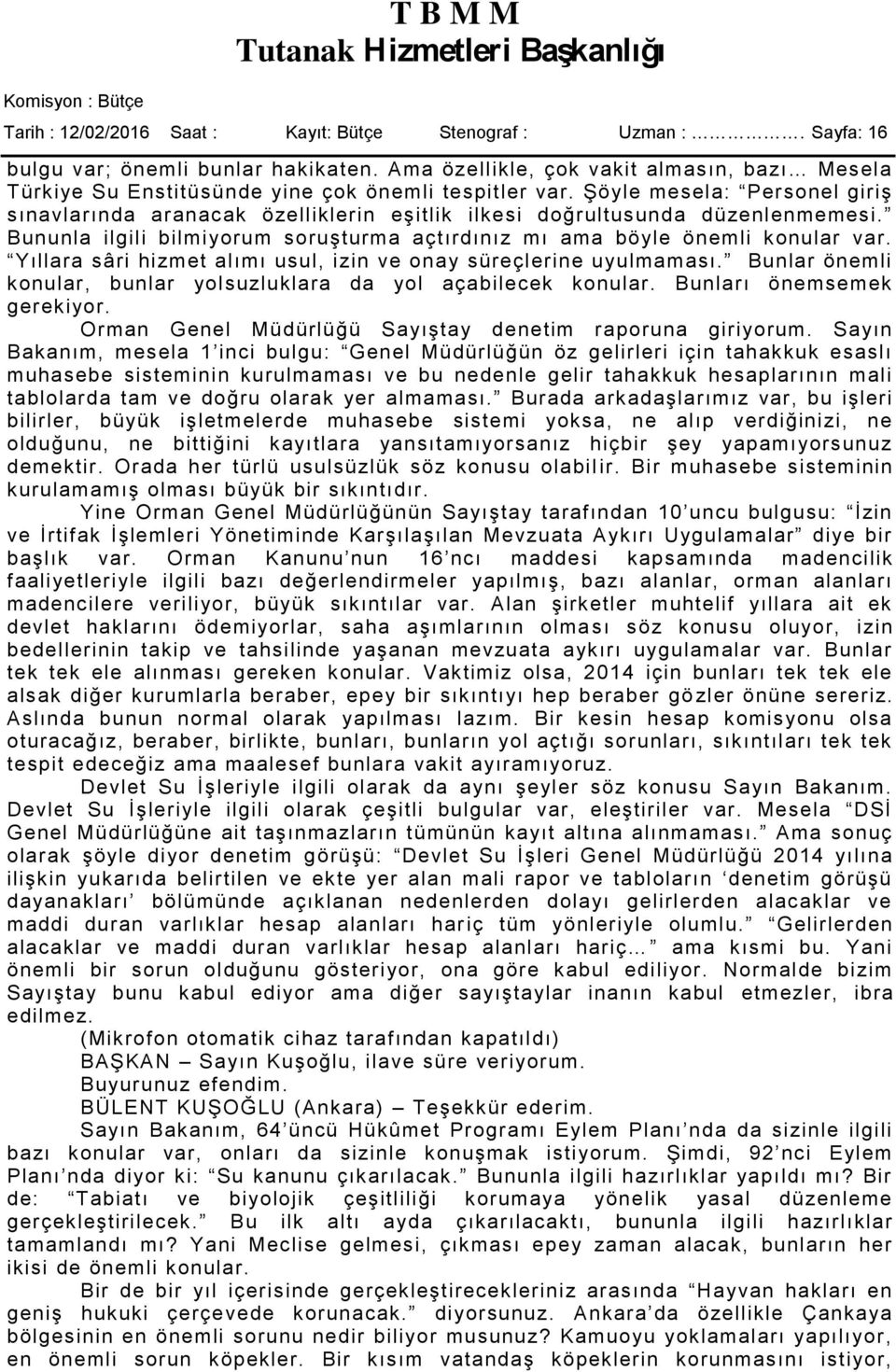 Şöyle mesela: Personel giriş sınavlarında aranacak özelliklerin eşitlik ilkesi doğrultusunda düzenlenmemesi. Bununla ilgili bilmiyorum soruşturma açtırdınız mı ama böyle önemli konular var.