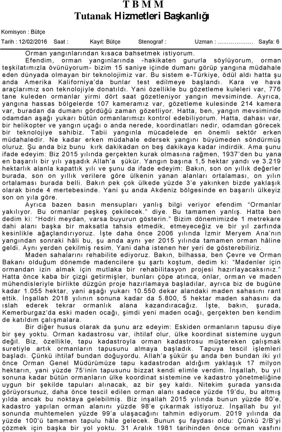 Bu sistem e -Türkiye, ödül aldı hatta şu anda Amerika Kaliforniya da bunlar test edilmeye başlandı. Kara ve hava araçlarımız son teknolojiyle donatıldı.