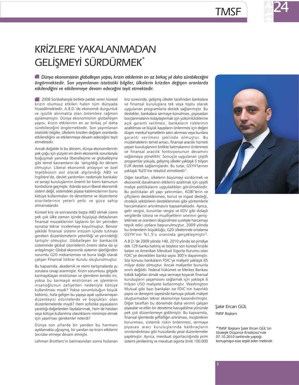 2008 Sonbaharýyla birlikte patlak veren küresel krizin olumsuz etkileri halen tüm dünyada hissedilmektedir. A.B.D. de ekonomik durgunluk ve iþsizlik alýnmakta olan önlemlere raðmen aþýlamamýþtýr.