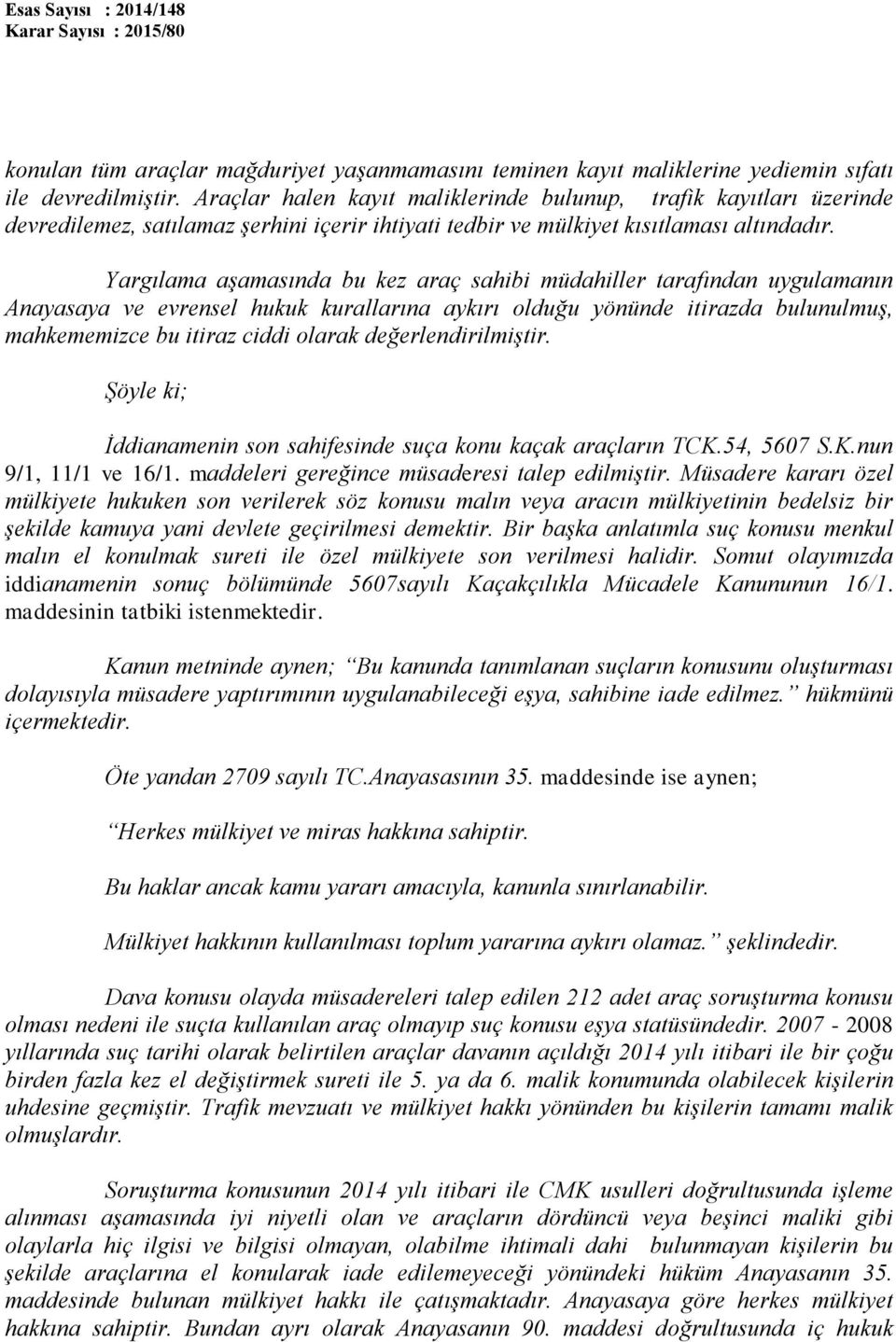 Yargılama aşamasında bu kez araç sahibi müdahiller tarafından uygulamanın Anayasaya ve evrensel hukuk kurallarına aykırı olduğu yönünde itirazda bulunulmuş, mahkememizce bu itiraz ciddi olarak