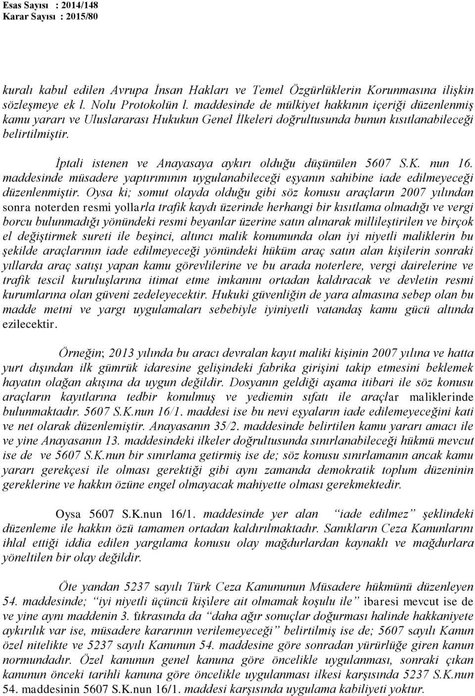 İptali istenen ve Anayasaya aykırı olduğu düşünülen 5607 S.K. nun 16. maddesinde müsadere yaptırımının uygulanabileceği eşyanın sahibine iade edilmeyeceği düzenlenmiştir.