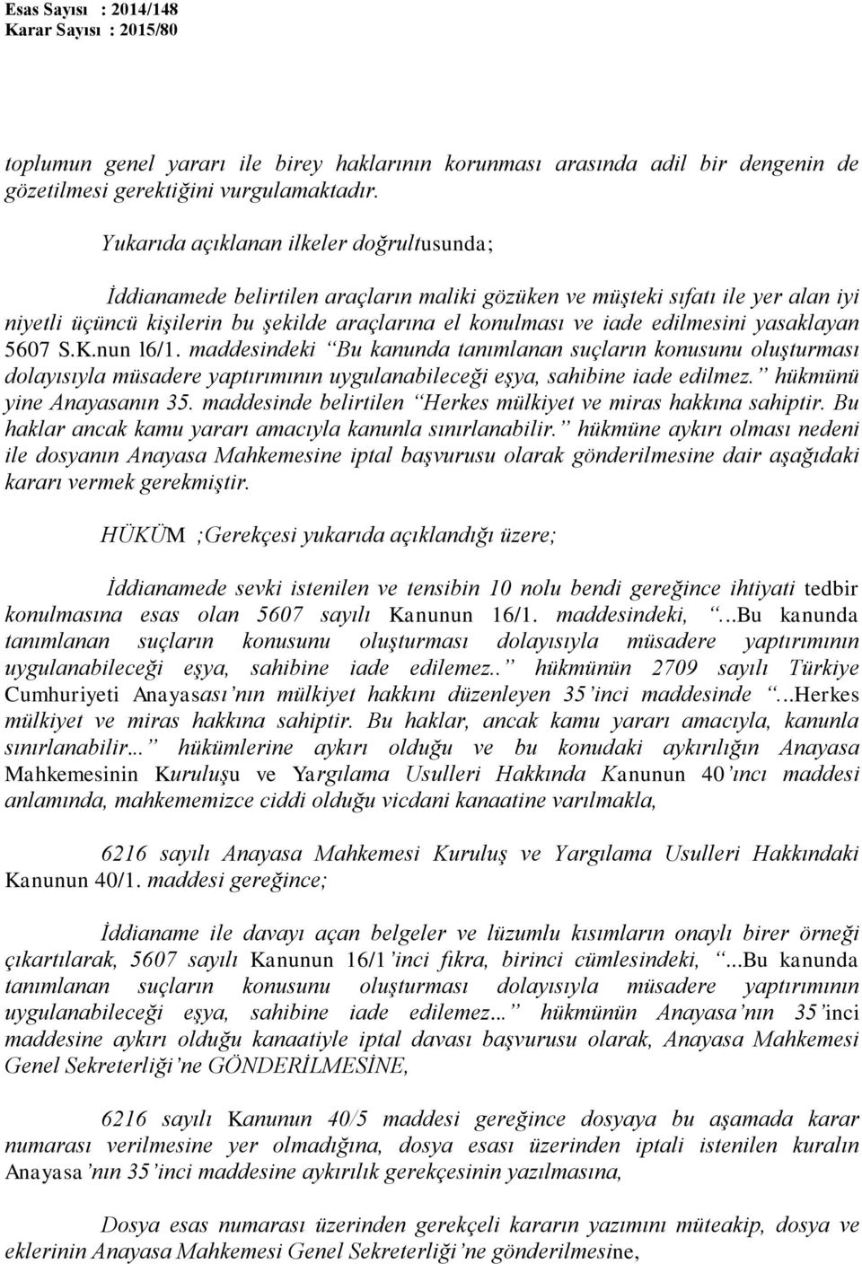 edilmesini yasaklayan 5607 S.K.nun l6/1. maddesindeki Bu kanunda tanımlanan suçların konusunu oluşturması dolayısıyla müsadere yaptırımının uygulanabileceği eşya, sahibine iade edilmez.